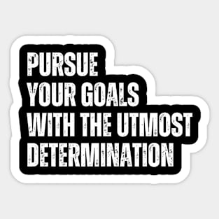 Inspirational and Motivational Quotes for Success - Pursue Your Goals With The Utmost Determination Sticker